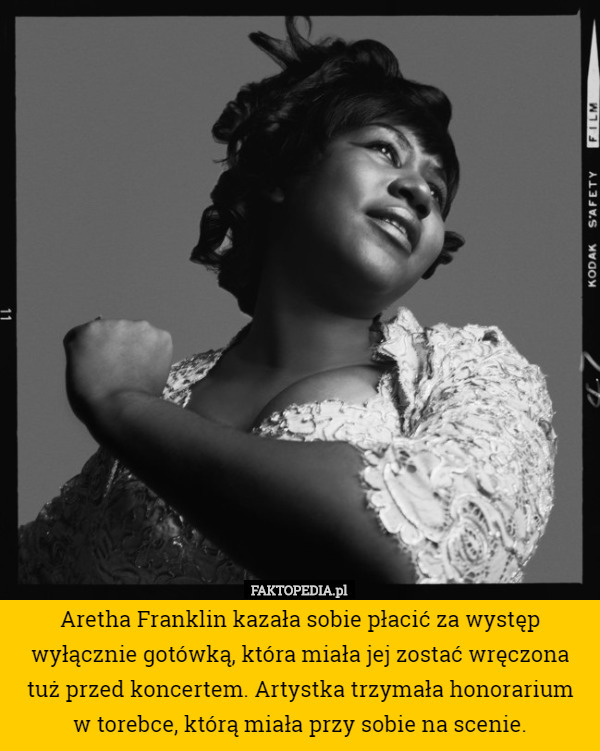 Aretha Franklin kazała sobie płacić za występ wyłącznie gotówką, która miała jej zostać wręczona tuż przed koncertem. Artystka trzymała honorarium
 w torebce, którą miała przy sobie na scenie. 