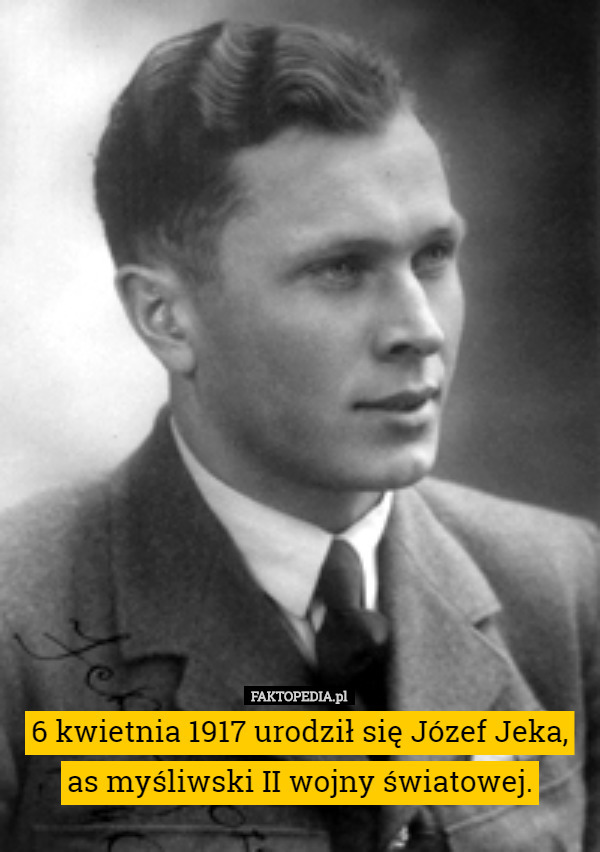 6 kwietnia 1917 urodził się Józef Jeka, as myśliwski II wojny światowej. 