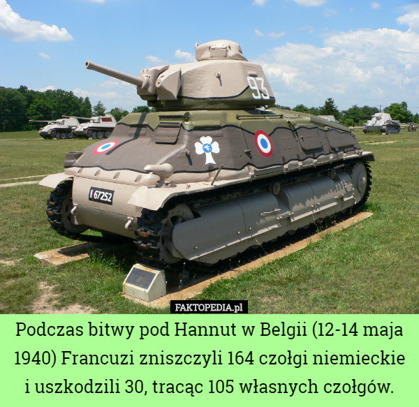 Podczas bitwy pod Hannut w Belgii (12-14 maja 1940) Francuzi zniszczyli 164 czołgi niemieckie i uszkodzili 30, tracąc 105 własnych czołgów. 