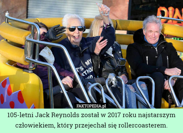 105-letni Jack Reynolds został w 2017 roku najstarszym człowiekiem, który przejechał się rollercoasterem. 