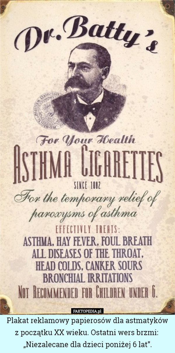 Plakat reklamowy papierosów dla astmatyków z początku XX wieku. Ostatni wers brzmi: 
 „Niezalecane dla dzieci poniżej 6 lat”. 