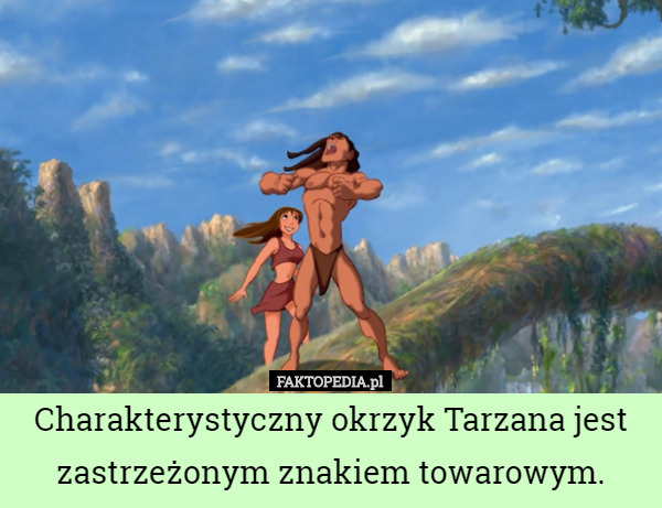Charakterystyczny okrzyk Tarzana jest zastrzeżonym znakiem towarowym. 