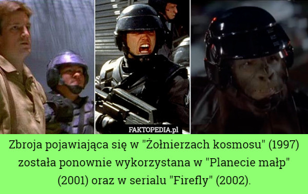 Zbroja pojawiająca się w "Żołnierzach kosmosu" (1997) została ponownie wykorzystana w "Planecie małp" (2001) oraz w serialu "Firefly" (2002). 