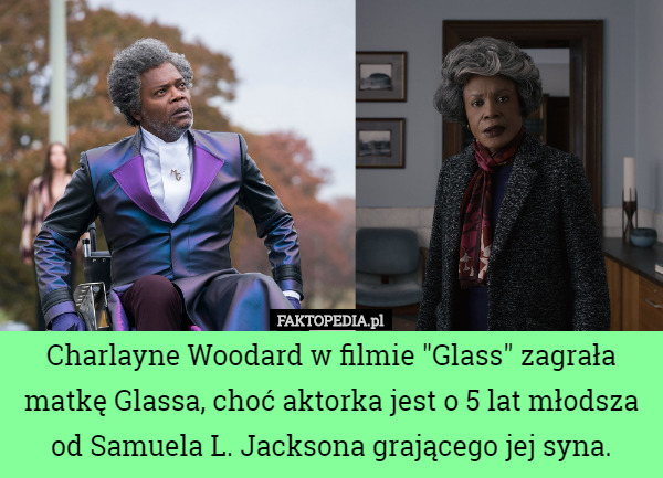 Charlayne Woodard w filmie "Glass" zagrała matkę Glassa, choć aktorka jest o 5 lat młodsza
 od Samuela L. Jacksona grającego jej syna. 