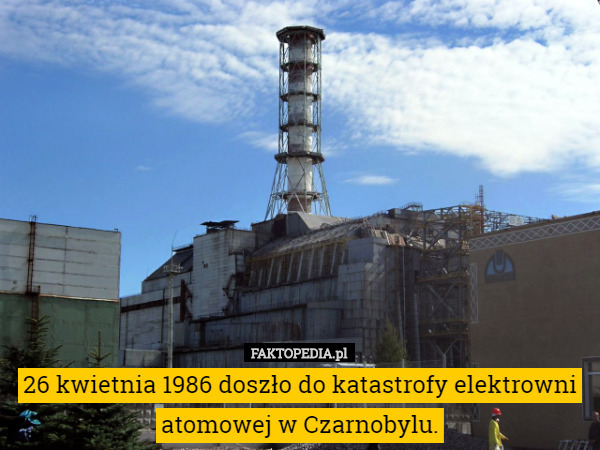 26 kwietnia 1986 doszło do katastrofy elektrowni atomowej w Czarnobylu. 