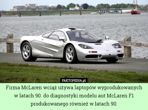 Firma McLaren wciąż używa laptopów wyprodukowanych w latach 90. do diagnostyki modelu aut McLaren F1 produkowanego również w latach 90. 