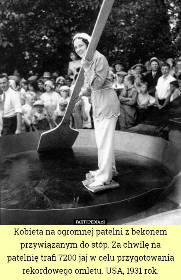 Kobieta na ogromnej patelni z bekonem przywiązanym do stóp. Za chwilę na patelnię trafi 7200 jaj w celu przygotowania rekordowego omletu. USA, 1931 rok. 