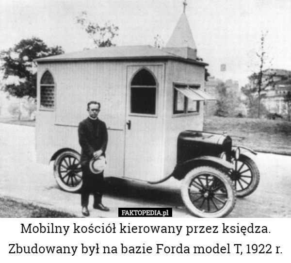 Mobilny kościół kierowany przez księdza. Zbudowany był na bazie Forda model T, 1922 r. 