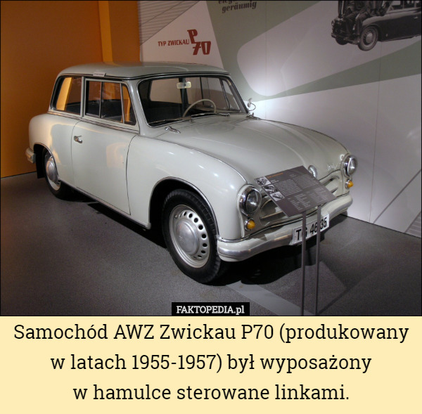 Samochód AWZ Zwickau P70 (produkowany w latach 1955-1957) był wyposażony
 w hamulce sterowane linkami. 