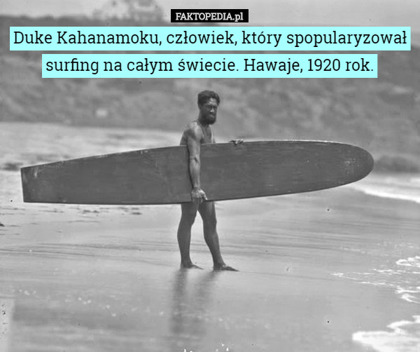 Duke Kahanamoku, człowiek, który spopularyzował surfing na całym świecie. Hawaje, 1920 rok. 