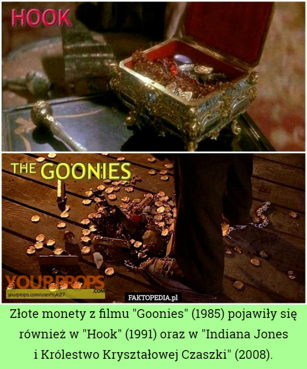 Złote monety z filmu "Goonies" (1985) pojawiły się również w "Hook" (1991) oraz w "Indiana Jones
 i Królestwo Kryształowej Czaszki" (2008). 