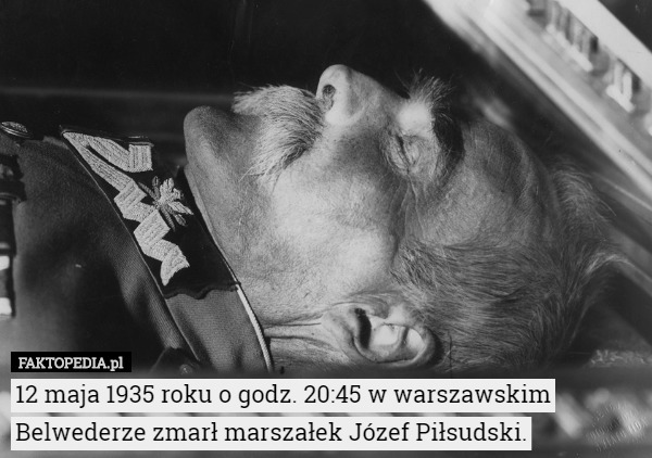 12 maja 1935 roku o godz. 20:45 w warszawskim Belwederze zmarł marszałek Józef Piłsudski. 