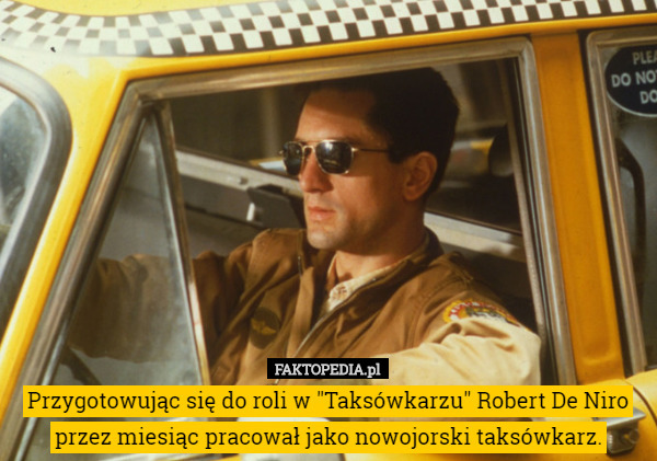Przygotowując się do roli w "Taksówkarzu" Robert De Niro przez miesiąc pracował jako nowojorski taksówkarz. 