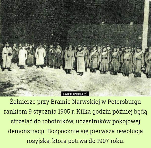 Żołnierze przy Bramie Narwskiej w Petersburgu rankiem 9 stycznia 1905 r. Kilka godzin później będą strzelać do robotników, uczestników pokojowej demonstracji. Rozpocznie się pierwsza rewolucja rosyjska, która potrwa do 1907 roku. 