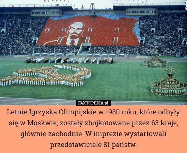 Letnie Igrzyska Olimpijskie w 1980 roku, które odbyły się w Moskwie, zostały zbojkotowane przez 63 kraje, głównie zachodnie. W imprezie wystartowali przedstawiciele 81 państw. 
