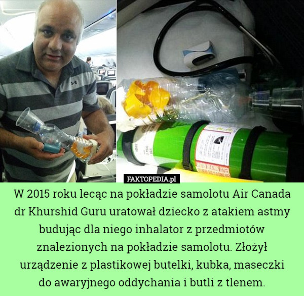 W 2015 roku lecąc na pokładzie samolotu Air Canada dr Khurshid Guru uratował dziecko z atakiem astmy budując dla niego inhalator z przedmiotów znalezionych na pokładzie samolotu. Złożył urządzenie z plastikowej butelki, kubka, maseczki
 do awaryjnego oddychania i butli z tlenem. 