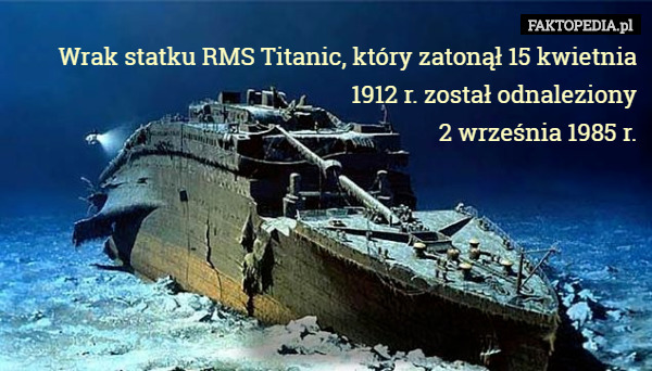 Wrak statku RMS Titanic, który zatonął 15 kwietnia 1912 r. został odnaleziony
 2 września 1985 r. 
