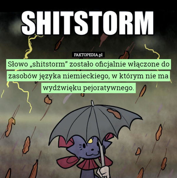 Słowo „shitstorm” zostało oficjalnie włączone do zasobów języka niemieckiego, w którym nie ma wydźwięku pejoratywnego. 