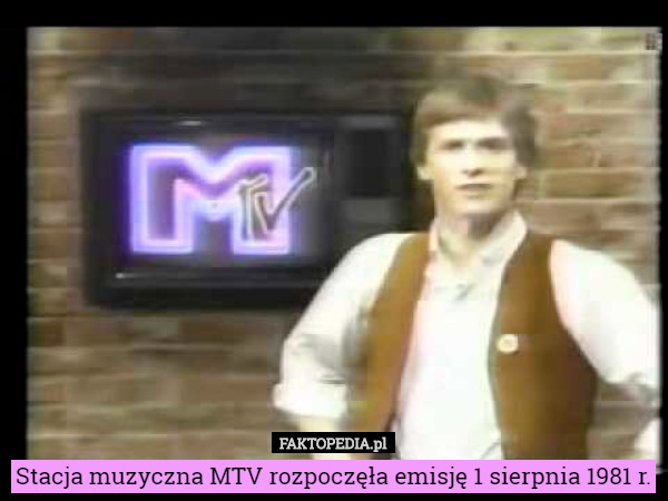 Stacja muzyczna MTV rozpoczęła emisję 1 sierpnia 1981 r. 
