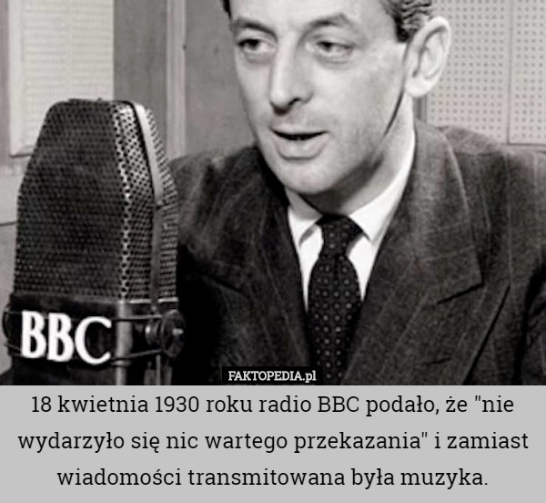 18 kwietnia 1930 roku radio BBC podało, że "nie wydarzyło się nic wartego przekazania" i zamiast wiadomości transmitowana była muzyka. 