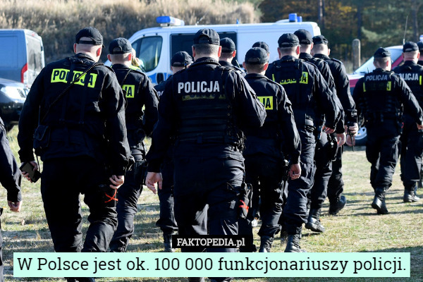 W Polsce jest ok. 100 000 funkcjonariuszy policji. 