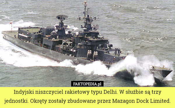 Indyjski niszczyciel rakietowy typu Delhi. W służbie są trzy jednostki. Okręty zostały zbudowane przez Mazagon Dock Limited. 