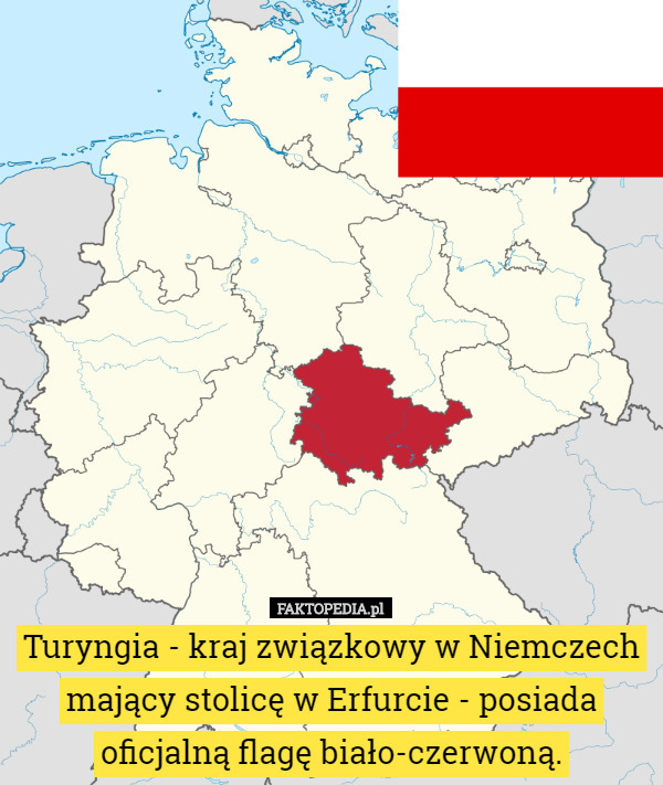 Turyngia - kraj związkowy w Niemczech mający stolicę w Erfurcie - posiada oficjalną flagę biało-czerwoną. 