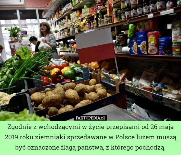 Zgodnie z wchodzącymi w życie przepisami od 26 maja 2019 roku ziemniaki sprzedawane w Polsce luzem muszą być oznaczone flagą państwa, z którego pochodzą. 
