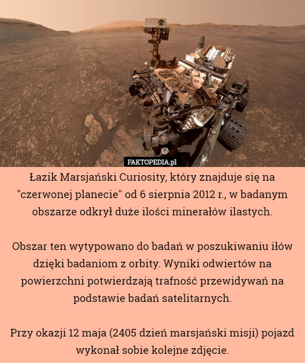 Łazik Marsjański Curiosity, który znajduje się na "czerwonej planecie" od 6 sierpnia 2012 r., w badanym obszarze odkrył duże ilości minerałów ilastych.

Obszar ten wytypowano do badań w poszukiwaniu iłów dzięki badaniom z orbity. Wyniki odwiertów na powierzchni potwierdzają trafność przewidywań na podstawie badań satelitarnych.

Przy okazji 12 maja (2405 dzień marsjański misji) pojazd wykonał sobie kolejne zdjęcie. 