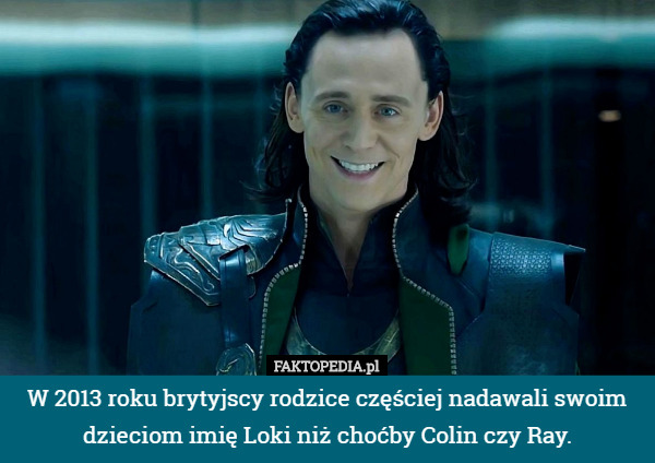 W 2013 roku brytyjscy rodzice częściej nadawali swoim dzieciom imię Loki niż choćby Colin czy Ray. 