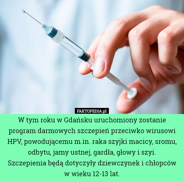 W tym roku w Gdańsku uruchomiony zostanie program darmowych szczepień przeciwko wirusowi HPV, powodującemu m.in. raka szyjki macicy, sromu, odbytu, jamy ustnej, gardła, głowy i szyi.
Szczepienia będą dotyczyły dziewczynek i chłopców w wieku 12-13 lat. 