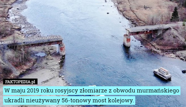 W maju 2019 roku rosyjscy złomiarze z obwodu murmańskiego ukradli nieużywany 56-tonowy most kolejowy. 