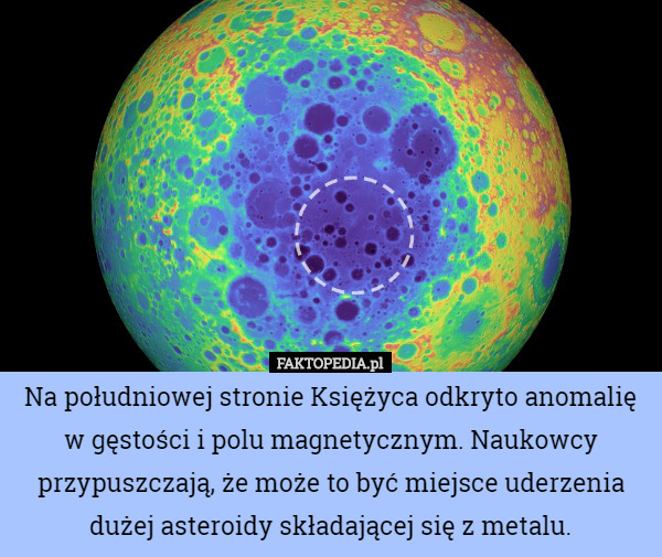 Na południowej stronie Księżyca odkryto anomalię w gęstości i polu magnetycznym. Naukowcy przypuszczają, że może to być miejsce uderzenia dużej asteroidy składającej się z metalu. 