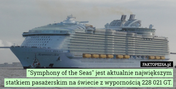 "Symphony of the Seas" jest aktualnie największym statkiem pasażerskim na świecie z wypornością 228 021 GT. 