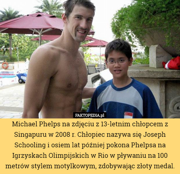 Michael Phelps na zdjęciu z 13-letnim chłopcem z Singapuru w 2008 r. Chłopiec nazywa się Joseph Schooling i osiem lat później pokona Phelpsa na Igrzyskach Olimpijskich w Rio w pływaniu na 100 metrów stylem motylkowym, zdobywając złoty medal. 