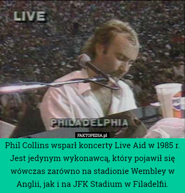 Phil Collins wsparł koncerty Live Aid w 1985 r. Jest jedynym wykonawcą, który pojawił się wówczas zarówno na stadionie Wembley w Anglii, jak i na JFK Stadium w Filadelfii. 