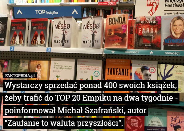 Wystarczy sprzedać ponad 400 swoich książek, żeby trafić do TOP 20 Empiku na dwa tygodnie - poinformował Michał Szafrański, autor "Zaufanie to waluta przyszłości". 