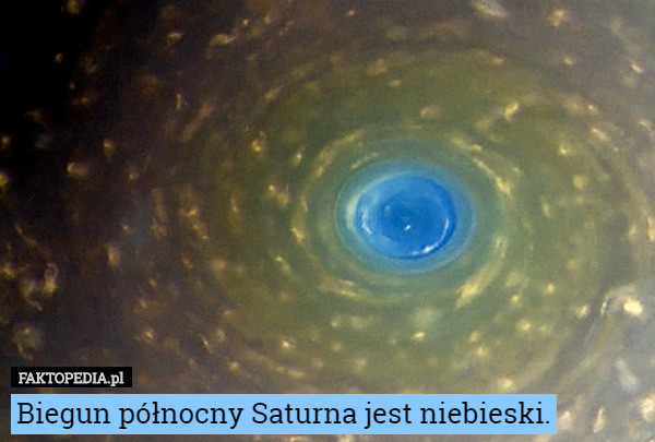 Biegun północny Saturna jest niebieski. 