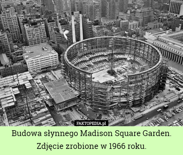 Budowa słynnego Madison Square Garden.
Zdjęcie zrobione w 1966 roku. 