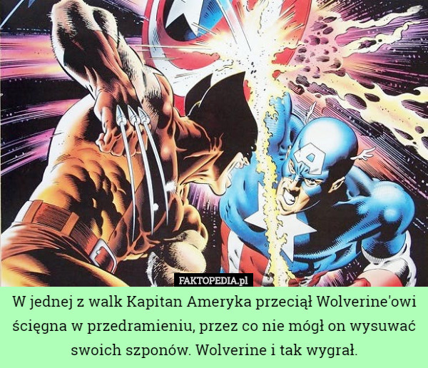 W jednej z walk Kapitan Ameryka przeciął Wolverine'owi ścięgna w przedramieniu, przez co nie mógł on wysuwać swoich szponów. Wolverine i tak wygrał. 