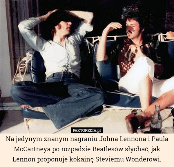 Na jedynym znanym nagraniu Johna Lennona i Paula McCartneya po rozpadzie Beatlesów słychać, jak Lennon proponuje kokainę Steviemu Wonderowi. 