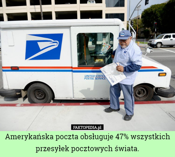 Amerykańska poczta obsługuje 47% wszystkich przesyłek pocztowych świata. 
