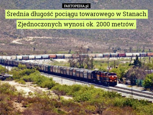 Średnia długość pociągu towarowego w Stanach Zjednoczonych wynosi ok. 2000 metrów. 