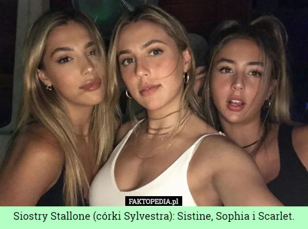Siostry Stallone (córki Sylvestra): Sistine, Sophia i Scarlet. 