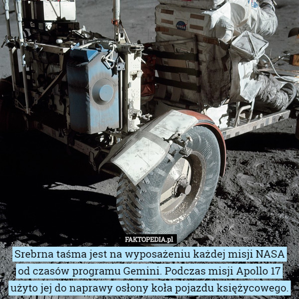 Srebrna taśma jest na wyposażeniu każdej misji NASA od czasów programu Gemini. Podczas misji Apollo 17 użyto jej do naprawy osłony koła pojazdu księżycowego. 