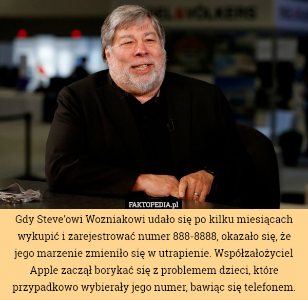 Gdy Steve’owi Wozniakowi udało się po kilku miesiącach wykupić i zarejestrować numer 888-8888, okazało się, że jego marzenie zmieniło się w utrapienie. Współzałożyciel Apple zaczął borykać się z problemem dzieci, które przypadkowo wybierały jego numer, bawiąc się telefonem. 