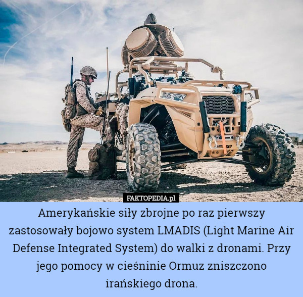 Amerykańskie siły zbrojne po raz pierwszy zastosowały bojowo system LMADIS (Light Marine Air Defense Integrated System) do walki z dronami. Przy jego pomocy w cieśninie Ormuz zniszczono irańskiego drona. 