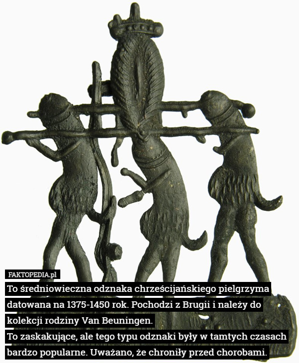 To średniowieczna odznaka chrześcijańskiego pielgrzyma datowana na 1375-1450 rok. Pochodzi z Brugii i należy do kolekcji rodziny Van Beuningen.
 To zaskakujące, ale tego typu odznaki były w tamtych czasach bardzo popularne. Uważano, że chroniły przed chorobami. 
