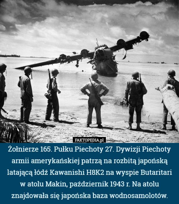 Żołnierze 165. Pułku Piechoty 27. Dywizji Piechoty armii amerykańskiej patrzą na rozbitą japońską latającą łódź Kawanishi H8K2 na wyspie Butaritari w atolu Makin, październik 1943 r. Na atolu znajdowała się japońska baza wodnosamolotów. 
