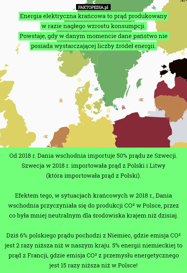 Energia elektryczna krańcowa to prąd produkowany
 w razie nagłego wzrostu konsumpcji.
 Powstaje, gdy w danym momencie dane państwo nie
 posiada wystarczającej liczby źródeł energii.










Od 2018 r. Dania wschodnia importuje 50% prądu ze Szwecji.
 Szwecja w 2018 r. importowała prąd z Polski i Litwy
 (która importowała prąd z Polski).

Efektem tego, w sytuacjach krańcowych w 2018 r., Dania wschodnia przyczyniała się do produkcji CO² w Polsce, przez co była mniej neutralnym dla środowiska krajem niż dzisiaj.

Dziś 6% polskiego prądu pochodzi z Niemiec, gdzie emisja CO² jest 2 razy niższa niż w naszym kraju. 5% energii niemieckiej to prąd z Francji, gdzie emisja CO² z przemysłu energetycznego jest 15 razy niższa niż w Polsce! 